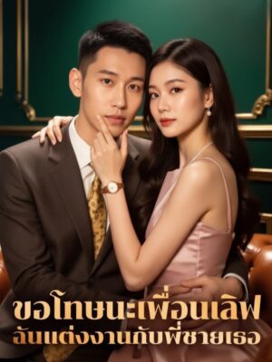 ขอโทษนะเพื่อนเลิฟ ฉันแต่งงานกับพี่ชายเธอ ซับไทย (จบ)